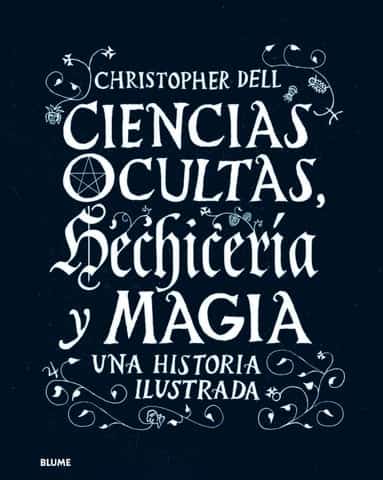 Ciencias ocultas, hechicería y magia: una historia ilustrada. Dell, Christopher