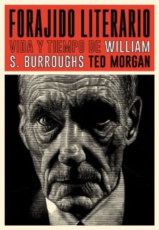Forajido y literario: vida y tiempo de William S. Burroughs. Morgan, Ted