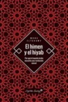 El himen y el hiyab: por qué el mundo árabe necesita una revolución sexual. Eltahawy, Mona