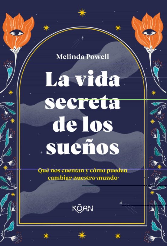 La vida secreta de los sueños: Qué nos cuentan y cómo pueden cambiar nuestro mundo. Powell, Melinda