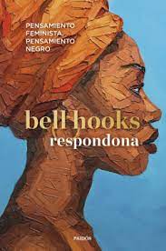 Respondona: pensamiento feminista, pensamiento negro. Hooks, Bell