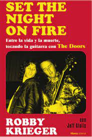 Set the night on fire. Entre la vida y la muerte, tocando la guitarra con The Doors. Krieger, Robby