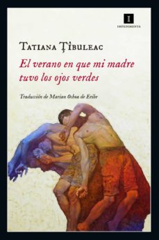 El verano en que mi madre tuvo los ojos verdes. Tibuleac, Tatiana
