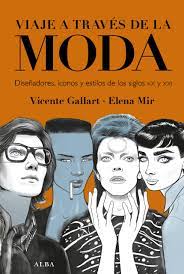 Viaje a través de la moda. Disenadores, iconos y estilos de los siglos XX y XXI. Gallart, Vicente | Mir, Elena