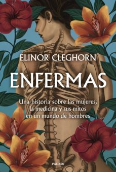 Enfermas. Una historia sobre las mujeres, la medicina y sus mitos en un mundo de hombres. Cleghorn, Elinor