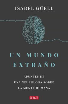 Un mundo extraño. Apuntes de una neuróloga sobre la mente humana. Güell, Isabel