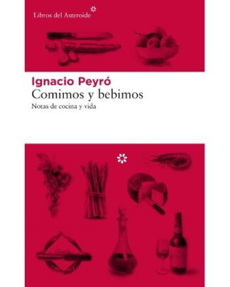 Comimos y bebimos. Notas de cocina y de vida. Peyró, Ignacio