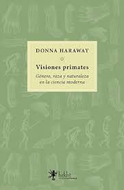 Visiones primates. Género, raza y naturaleza en la ciencia moderna. Haraway, Donna