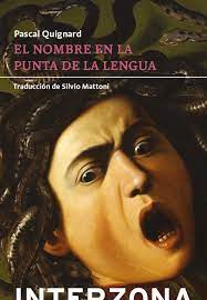 El nombre en la punta de la lengua. Quignard, Pascal