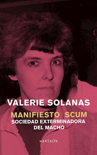 Manifiesto SCUM (Sociedad exterminadora del macho). Solanas, Valerie