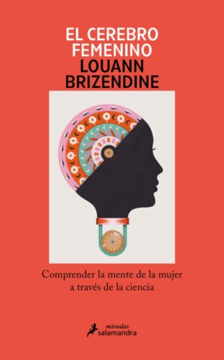 El cerebro femenino.  Comprender la mente de la mujer a través de la ciencia. Brizendine, Louann