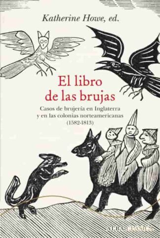 El libro de las brujas. Casos de brujería en Inglaterra y en las colonias norteamericanas (1582-1813). Howe, Katherine