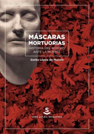 Máscaras mortuorias. Historia del rostro ante la muerte. Lopez de Munain, Gorka