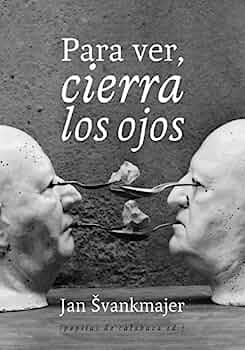 Para ver cierra los ojos. Svankmajer, Jan