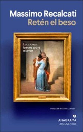 Retén el beso. Lecciones breves sobre el amor. Recalcati, Massimo