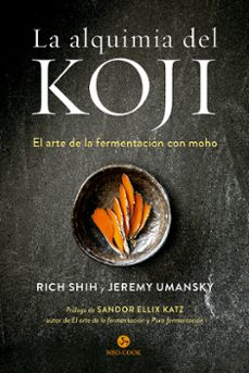 La alquimia del koji. El arte de la fermentación con moho. Shih, Rich | Umansky, Jeremy