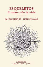 Esqueletos. El marco de la vida. Williams, Mark | Zalasiewicz, Jan
