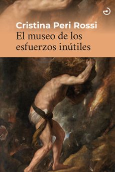 El museo de los esfuerzos inútiles. Peri Rossi, Cristina