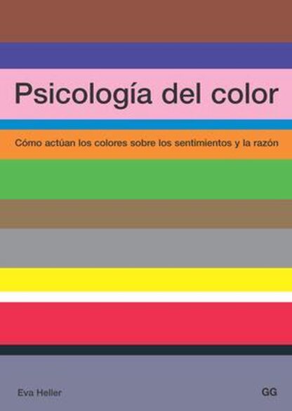 Psicología del color. Cómo actúan los colores sobre los sentimientos y la razón. Heller, Eva