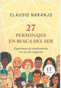 27 personajes en busca del ser. Experiencias de transformación a la luz del eneagrama. Naranjo, Claudio