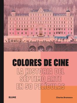 Colores de cine. La historia del séptimo arte en 50 películas. Bramesco, Charles