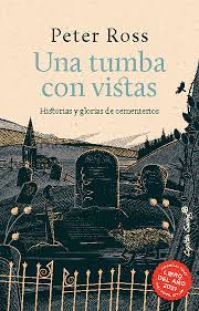 Una tumba con vistas. Historias y glorias de cementerios. Roos, Peter