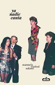 Ya nadie canta. Espinal Solano, Manuela