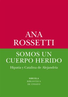 Somos un cuerpo herido. Hipatia y Catalina de Alejandría. Rossetti, Ana
