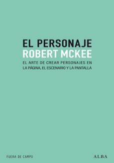 El personaje. El arte de crear personajes en la página, el escenario y la pantalla. McKee, Robert