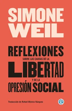 Reflexiones sobre las causas de la libertad y de la opresión social. Weil, Simone