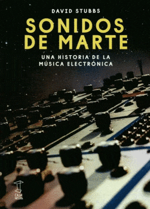 Sonidos de Marte. Una historia de la música electrónica. Stubbs, David