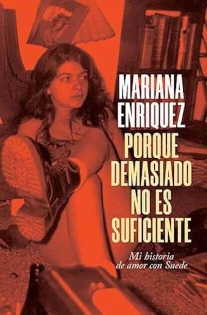 Porque demasiado no es suficiente. Mi historia de amor con Suede. Enríquez, Mariana