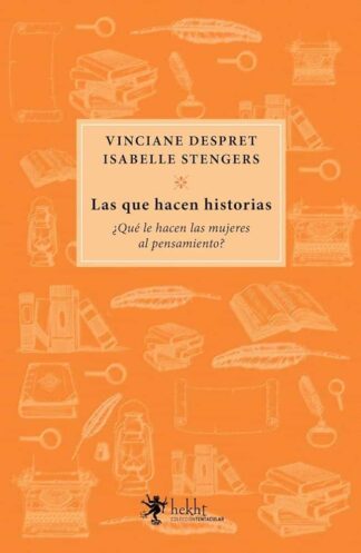 Las que hacen historias ¿Qué le hacen las mujeres al pensamiento? Stengers, Isabelle | Despret, Vinciane