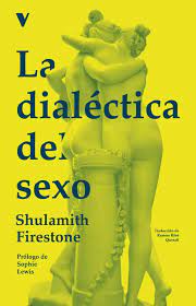 La dialéctica del sexo. Firestone, Shulamith