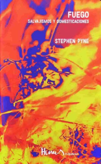 Fuego, salvajismos y domesticaciones. Pyne, Stephen