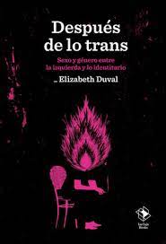 Después de lo trans. Sexo y género entre la izquierda y lo identitario. Duval, Elizabeth