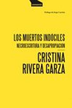 Los muertos indóciles. Necroescritura y desapropiación. Rivera Garza, Cristina