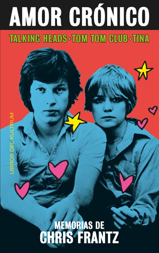 Amor crónico. Memorias de Chris Frantz. Frantz, Chris