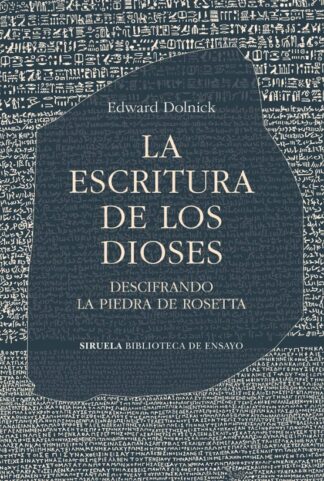 La escritura de los dioses. Descifrando la piedra de Rosetta. Dolnick, Edward