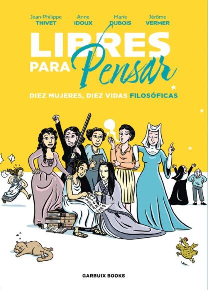 Libres para pensar. Diez mujeres, diez vidas filosóficas. Thivet, Jean-Philippe | Idoux, Anne | Dubois, Marie | Vermer, Jerôme