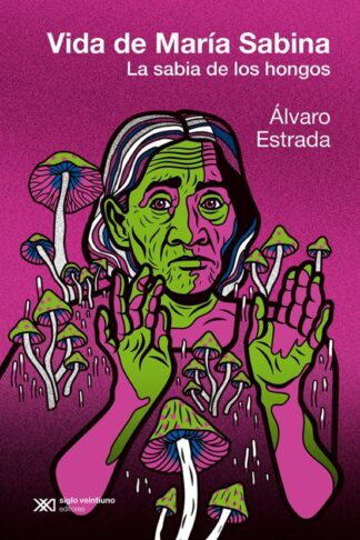 Vida de María Sabina. La sabia de los hongos. Estrada, Álvaro