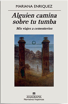 Alguien camina sobre tu tumba. Mis viajes a cementerios. Enriquez, Mariana