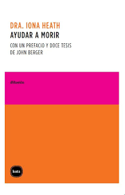 Ayudar a morir. Con un prefacio y doce tesis de John Berger. Heath, Iona