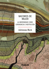 Nacemos de mujer. La maternidad como experiencia e institución. Rich, Adrienne