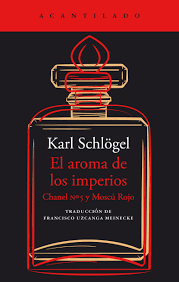 El aroma de los imperios. Chanel n°5 y Moscú Rojo. Schlögel, Karl