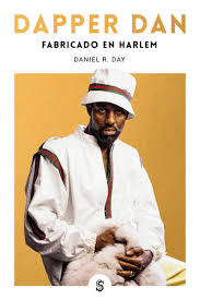 Dapper Dan. Fabricado en Harlem. Day, Daniel R.