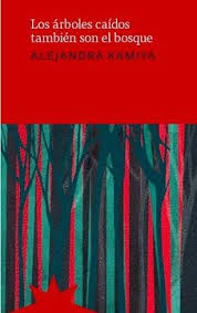 Los árboles caídos también son el bosque. Kamiya, Alejandra
