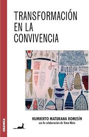 Transformación en la convivencia. Maturana, Humberto