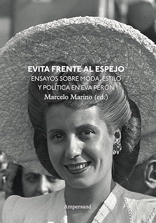 Evita frente al espejo ensayos sobre moda, estilo y política en Eva Perón. Marino, Marcelo ( Editor/a)