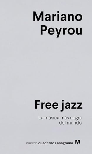 Free jazz: La música más negra del mundo. Peyrou, Mariano